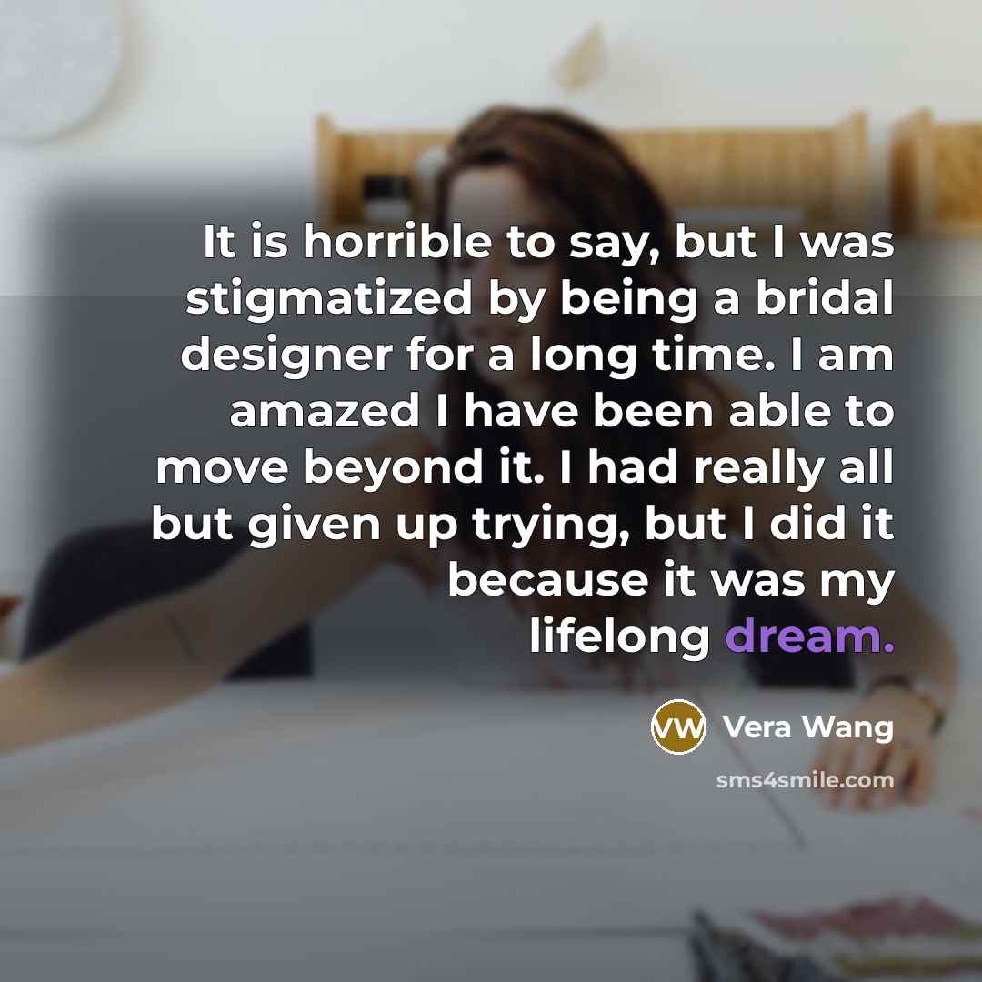 “It is horrible to say, but I was stigmatized by…” quote by Vera Wang