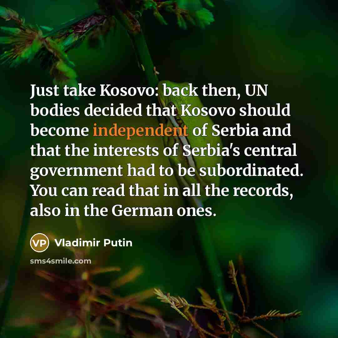 “Just take Kosovo: back then, UN bodies decided that Kosovo…” quote by Vladimir Putin