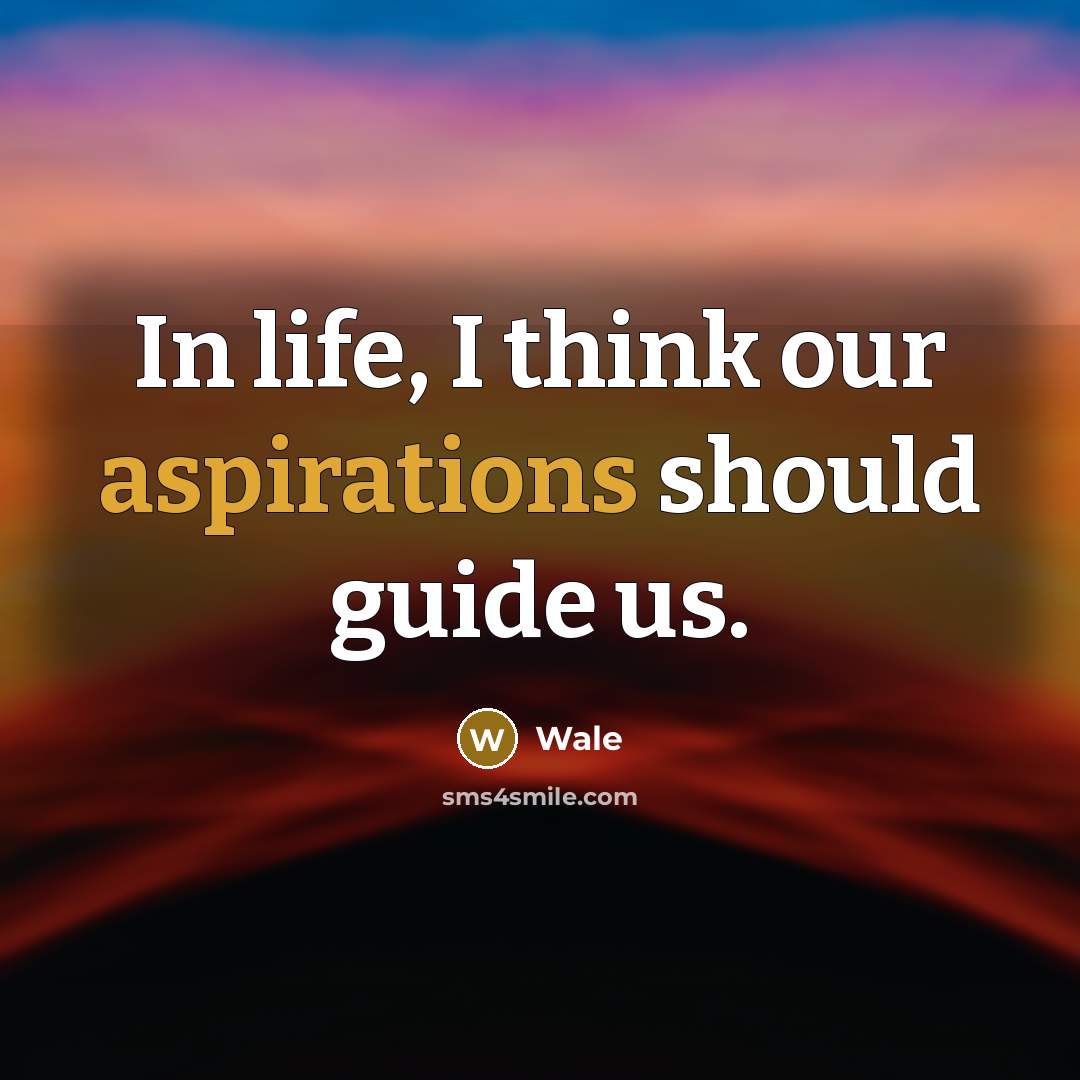 “In life, I think our aspirations should guide us.” quote by Wale