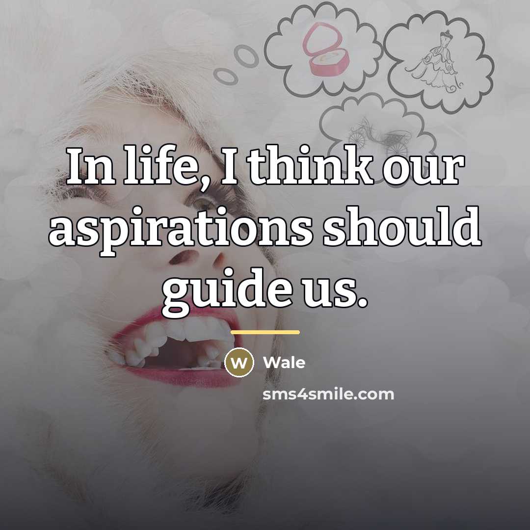 “In life, I think our aspirations should guide us.…” quote by Wale