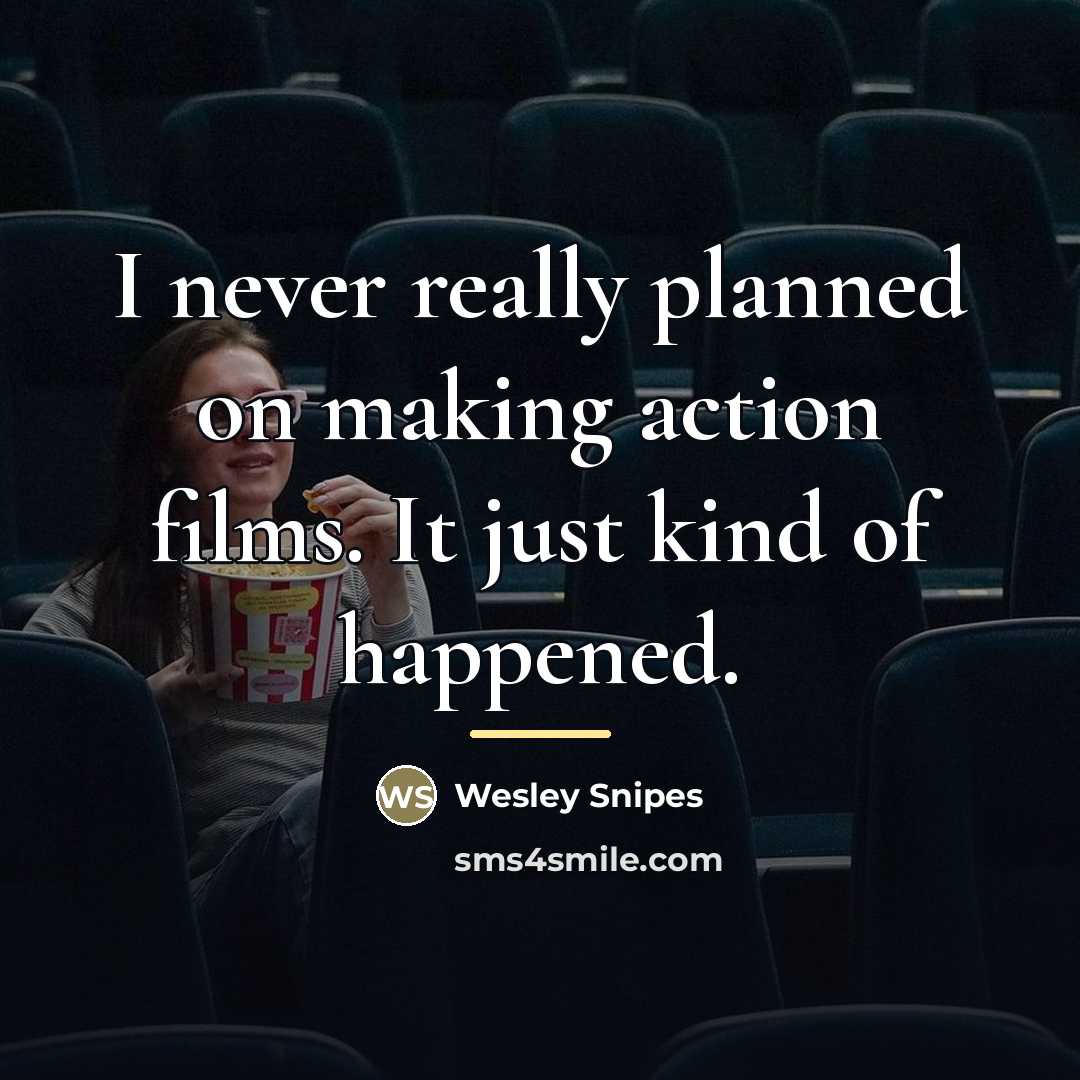 “I never really planned on making action films. It just…” quote by Wesley Snipes