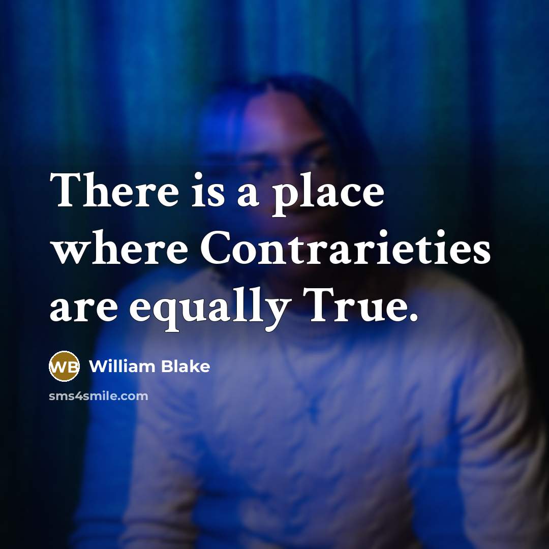 “There is a place where Contrarieties are equally True.…” quote by William Blake