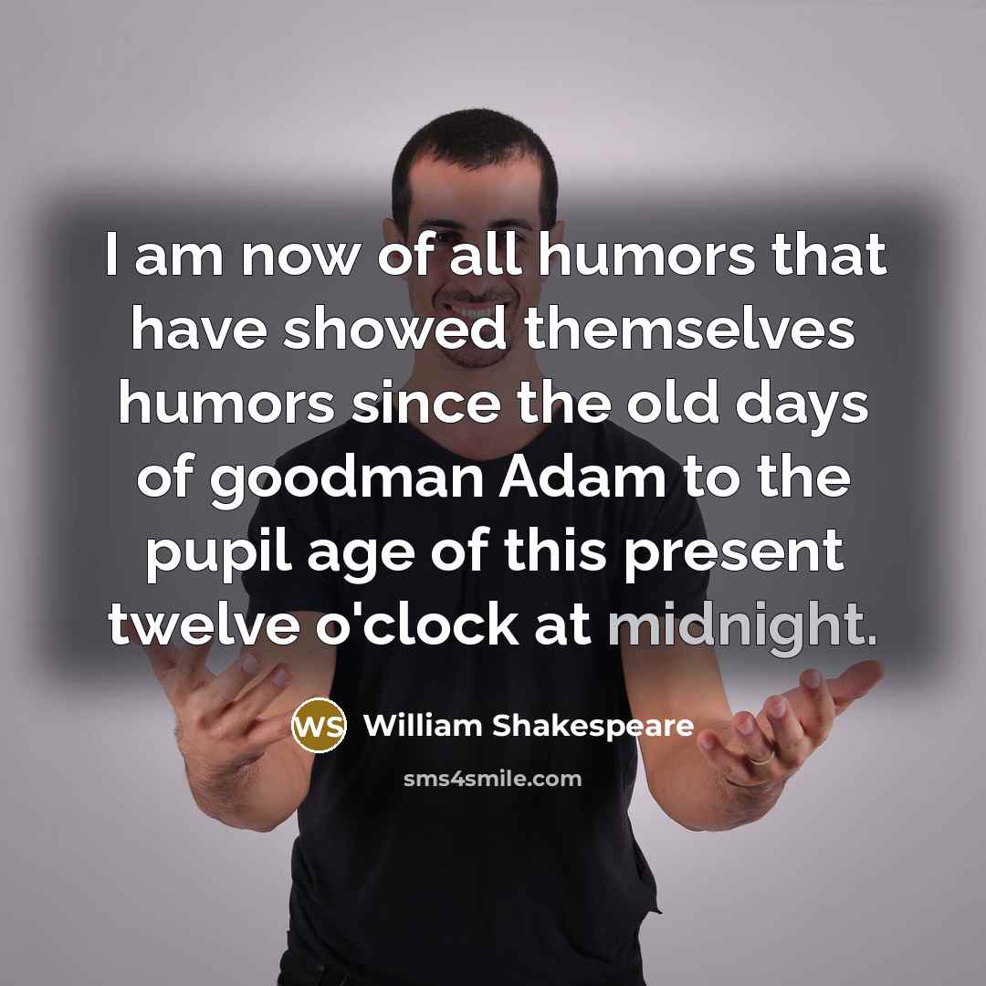 “I am now of all humors that have showed themselves…” quote by William Shakespeare