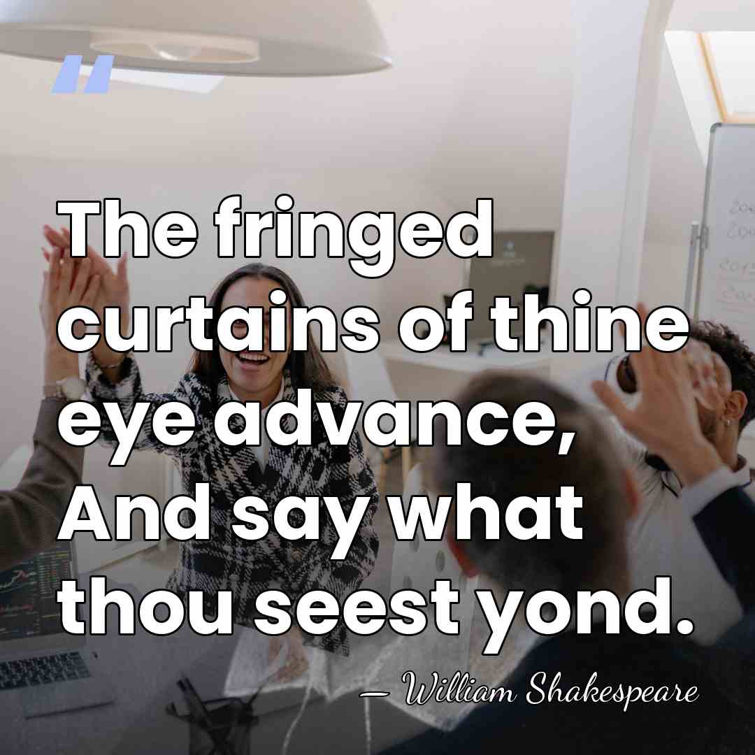 The fringed curtains of thine eye advance, And say what thou seest&hellip; - William Shakespeare