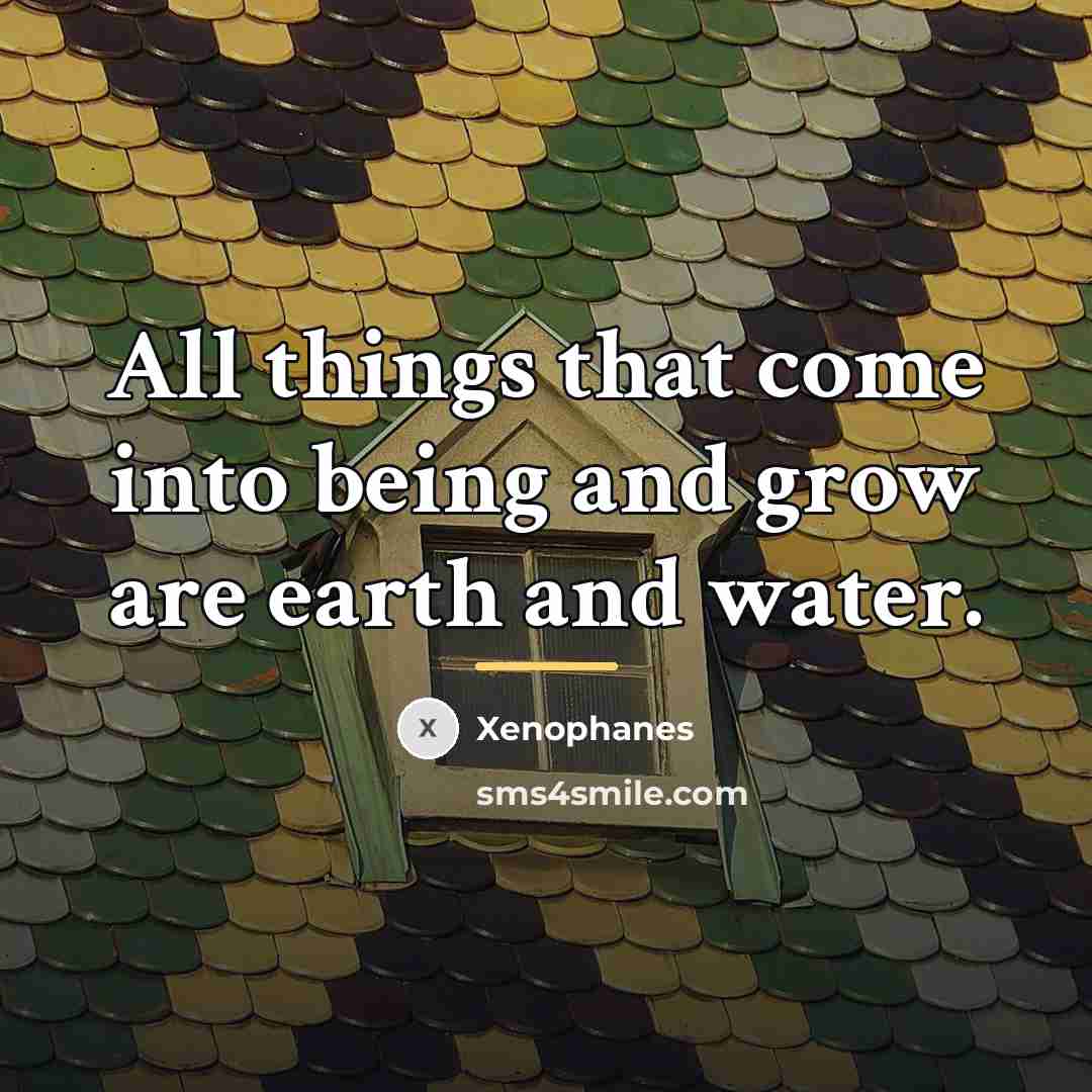 “All things that come into being and grow are earth…” quote by Xenophanes