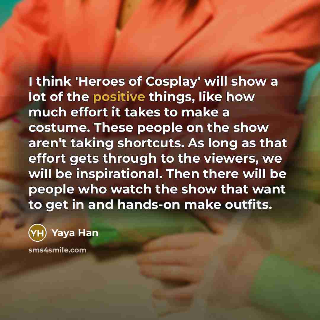“I think 'Heroes of Cosplay' will show a lot of…” quote by Yaya Han