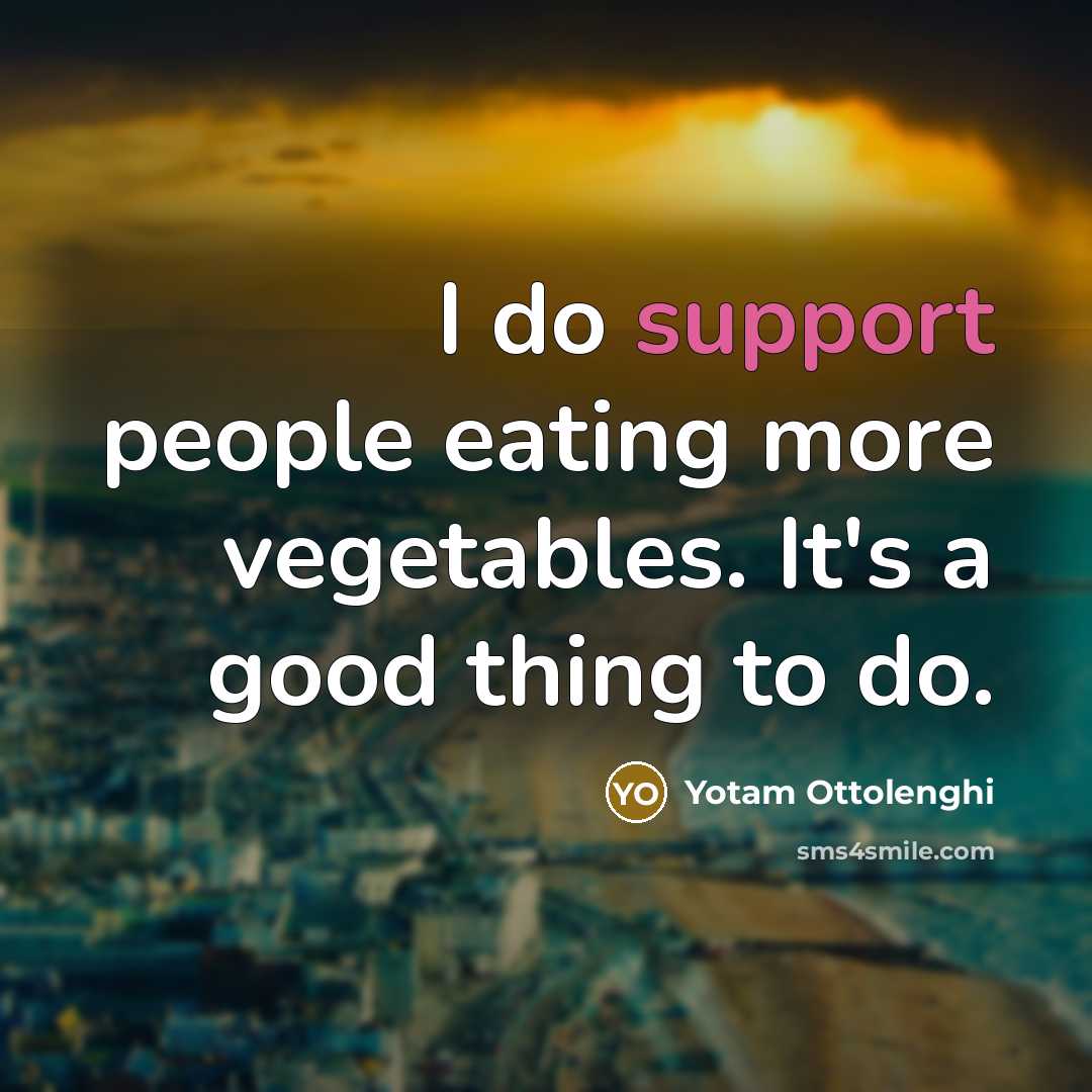 “I do support people eating more vegetables. It's a good…” quote by Yotam Ottolenghi