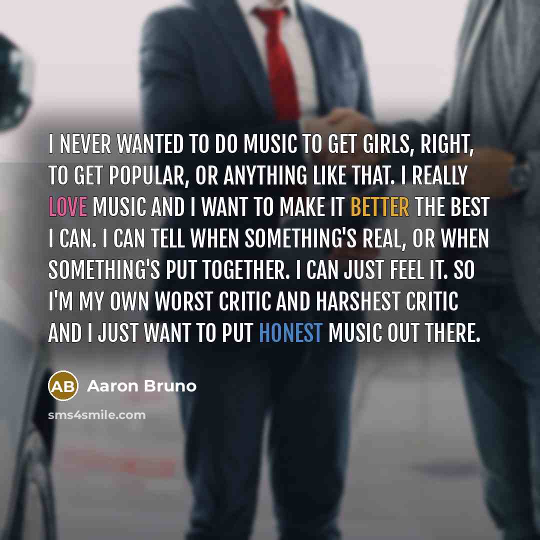 “I never wanted to do music to get girls, right,…” quote by Aaron Bruno