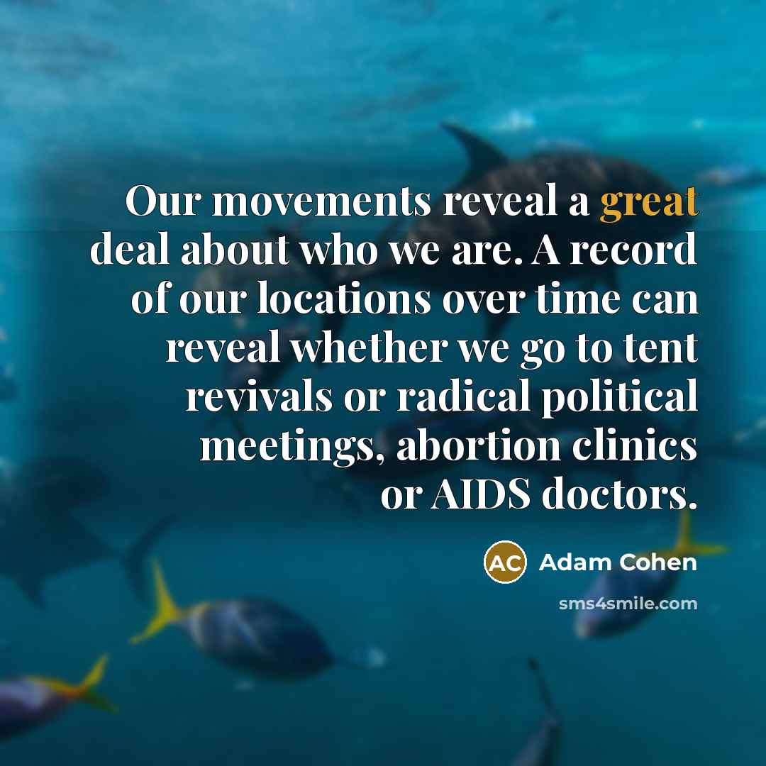 “Our movements reveal a great deal about who we are.…” quote by Adam Cohen