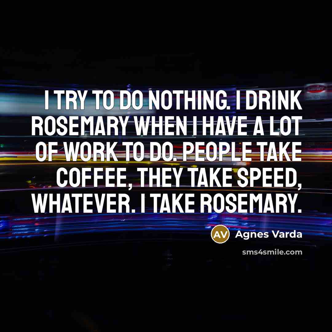 “I try to do nothing. I drink rosemary when I…” quote by Agnes Varda