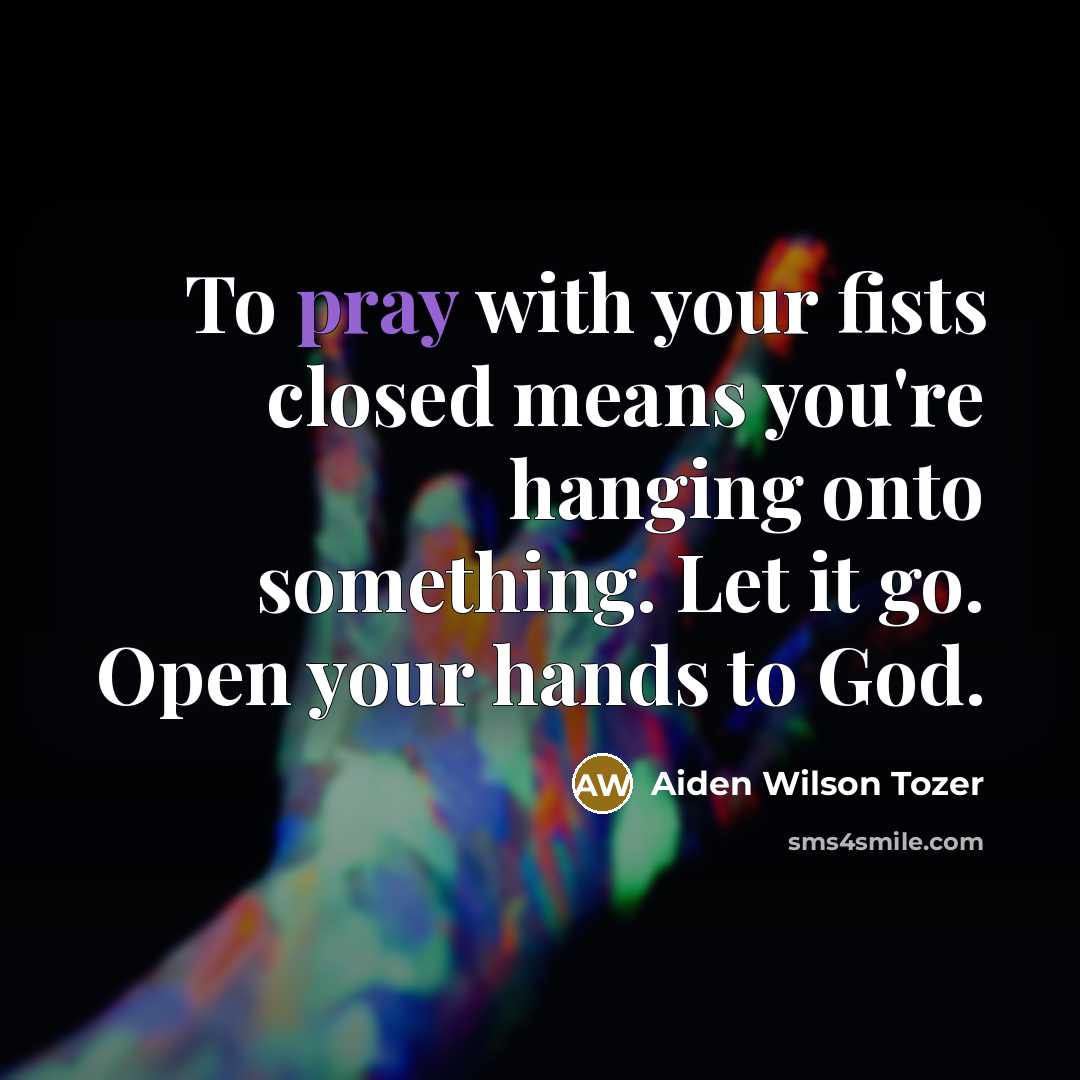 “To pray with your fists closed means you're hanging onto…” quote by Aiden Wilson Tozer