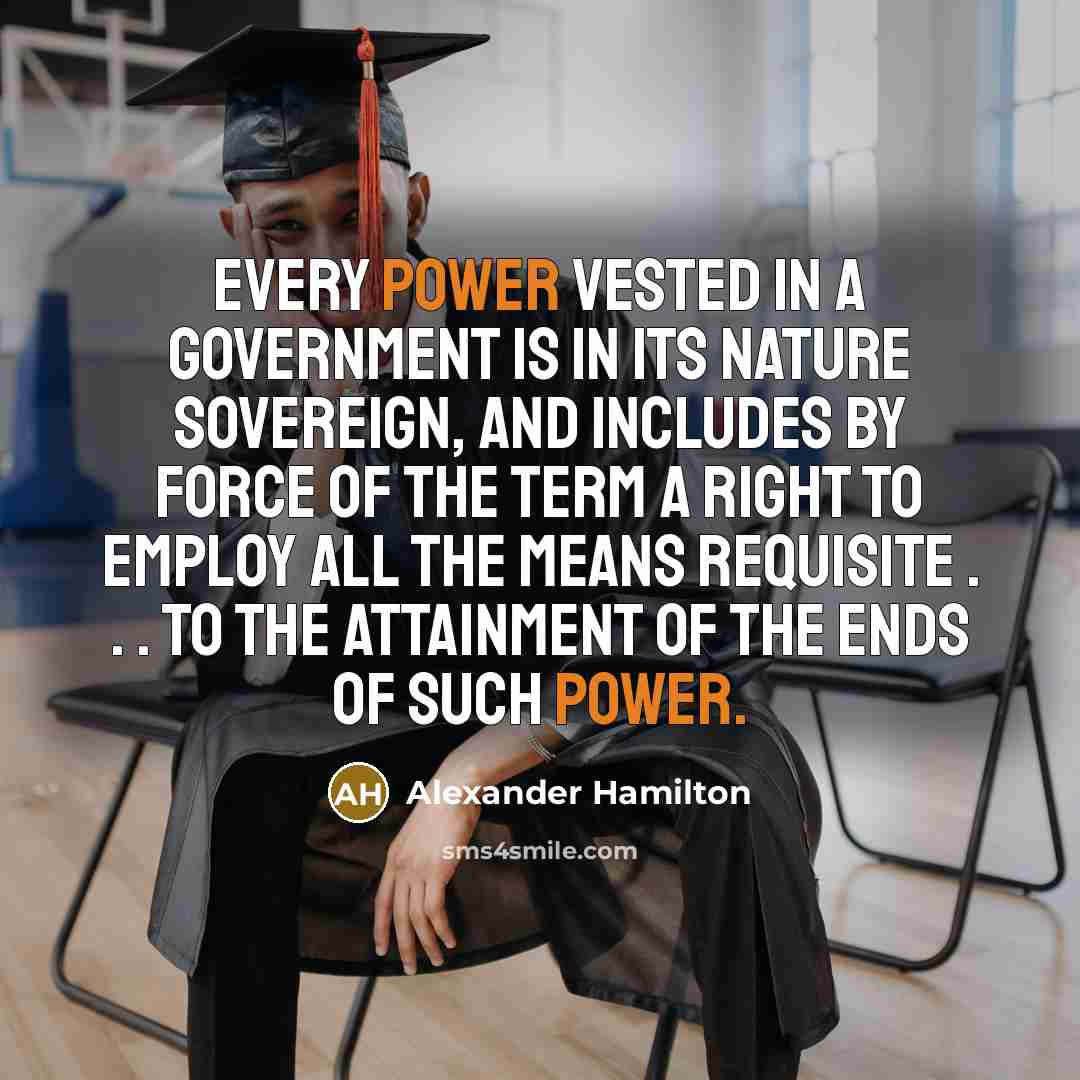 “Every power vested in a government is in its nature…” quote by Alexander Hamilton