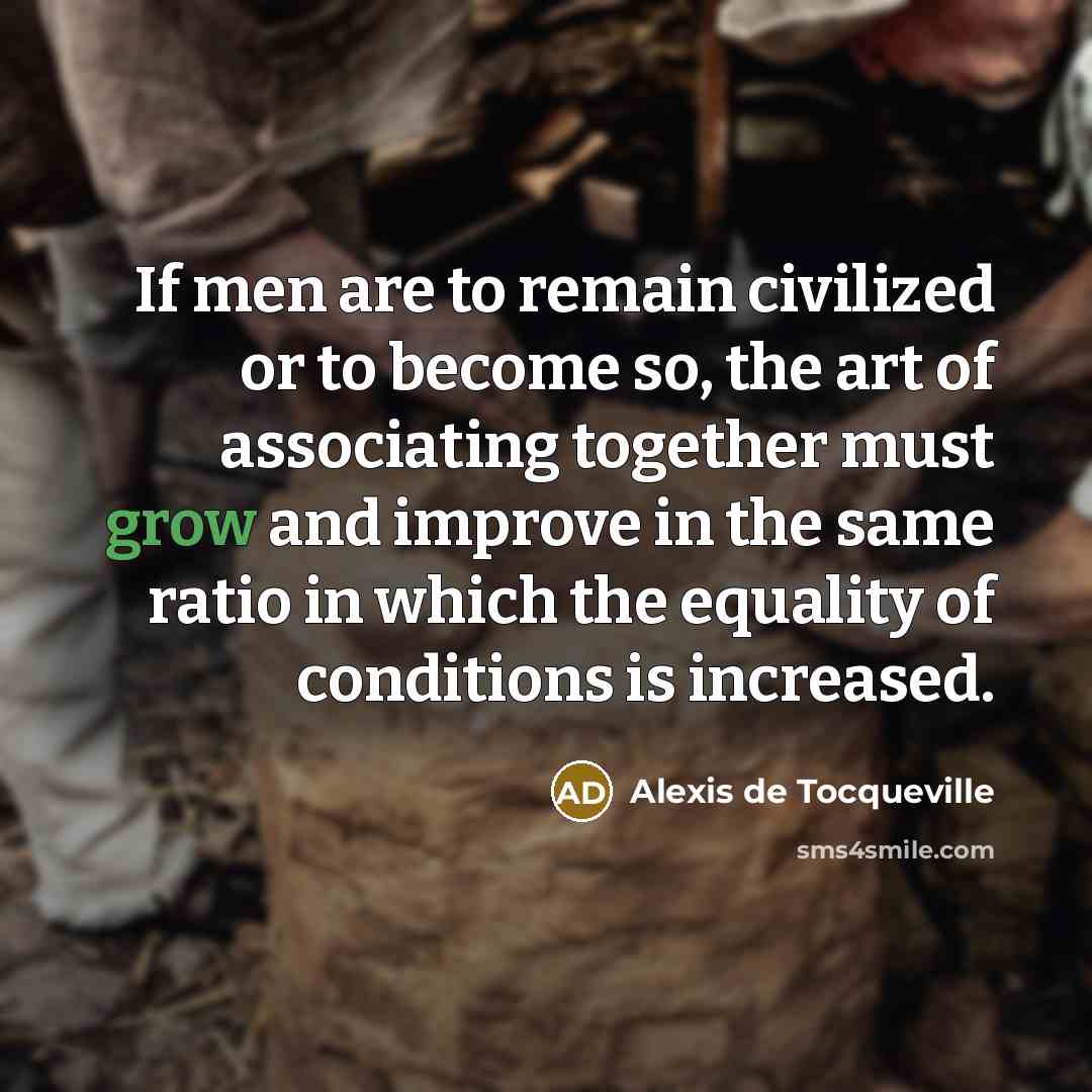 “If men are to remain civilized or to become so,…” quote by Alexis de Tocqueville