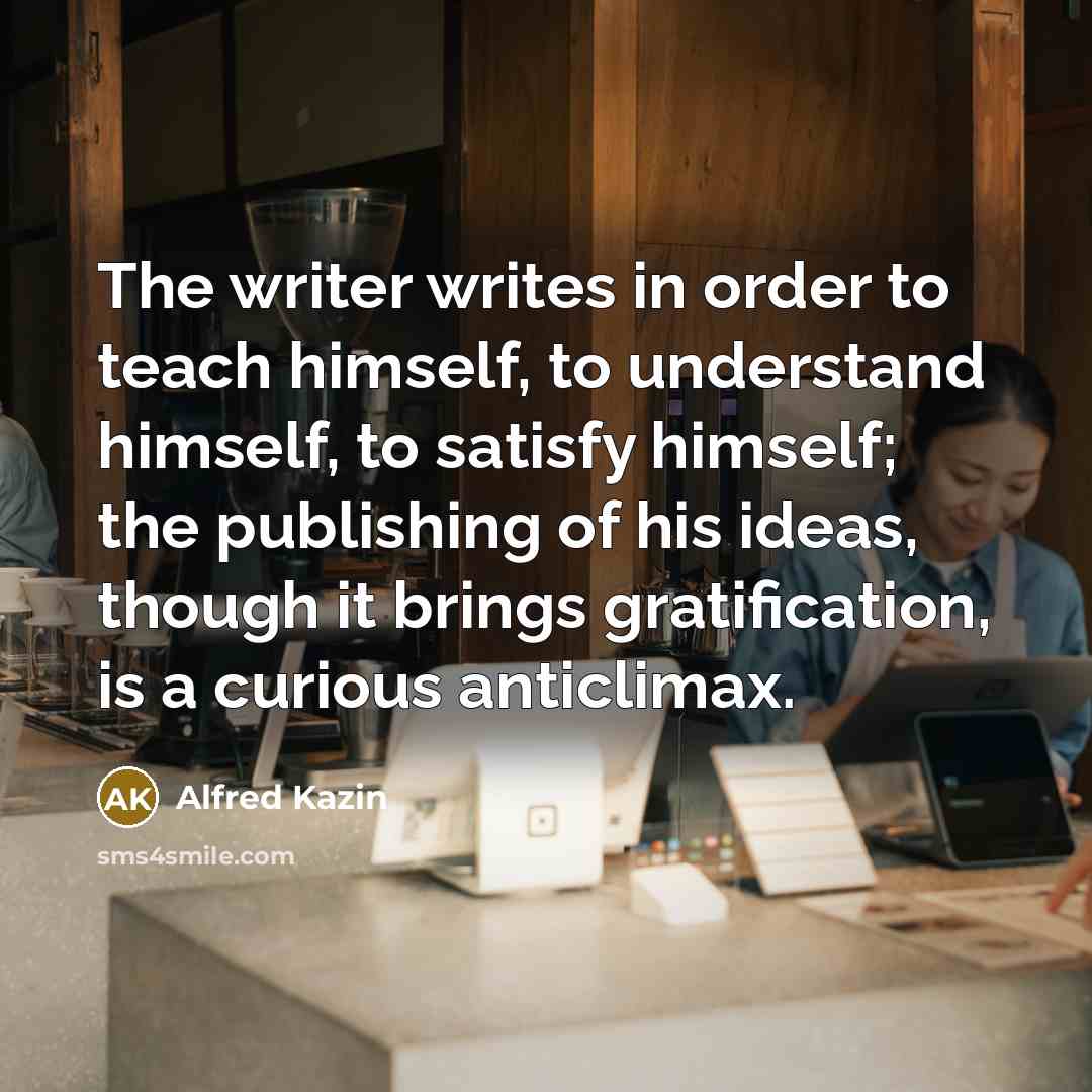 “The writer writes in order to teach himself, to understand…” quote by Alfred Kazin