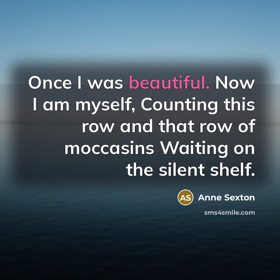 “Once I was beautiful. Now I am myself, Counting this…” quote by Anne Sexton