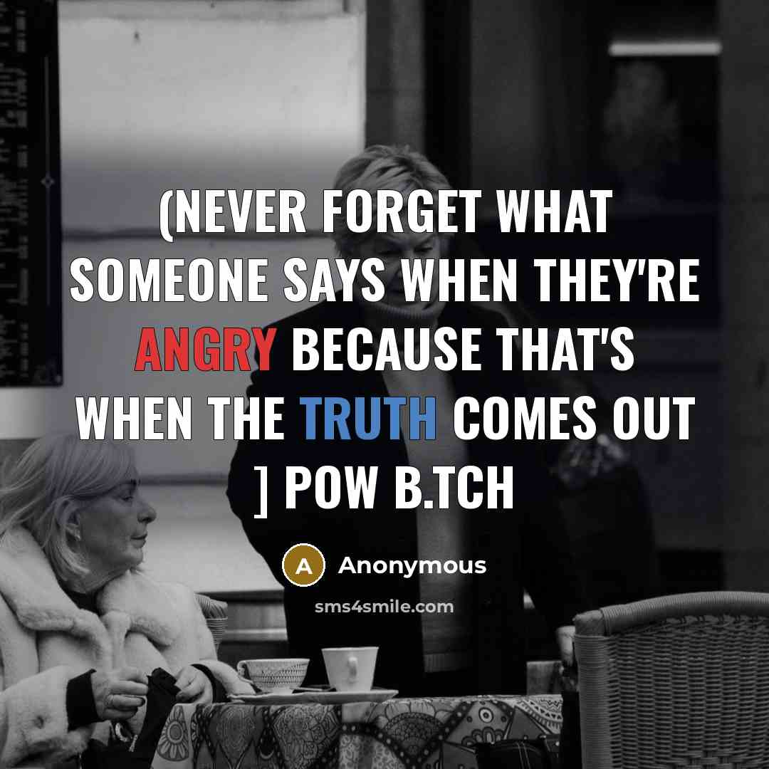 “(Never Forget what Someone says When They're angry because That's when The Truth comes Out ] POW B.tch” quote by Anonymous