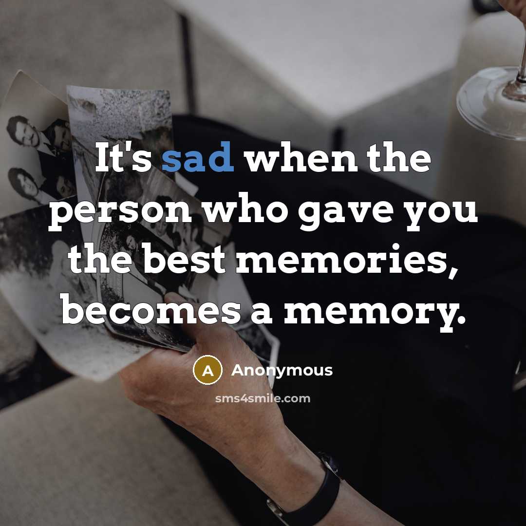 “It's sad when the person who gave you the best memories, becomes a memory.” quote by Anonymous
