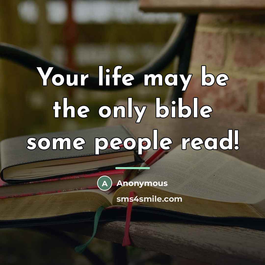 “Your life may be the only bible some people read!…” quote by Anonymous