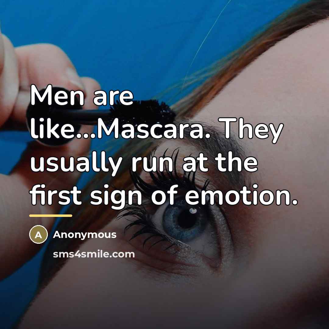 “Men are like...Mascara. They usually run at the first sign…” quote by Anonymous