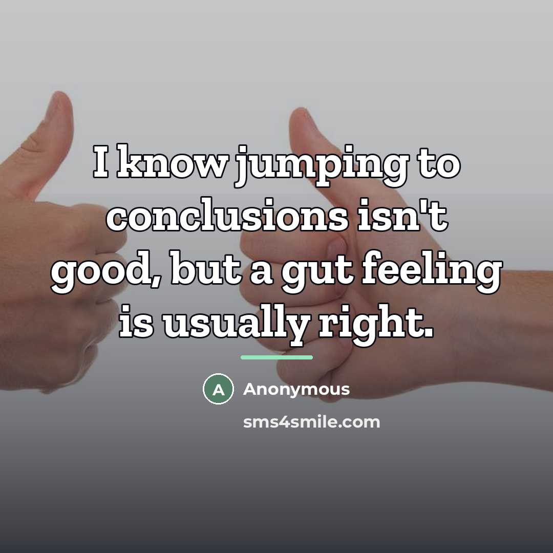 “I know jumping to conclusions isn't good, but a gut…” quote by Anonymous