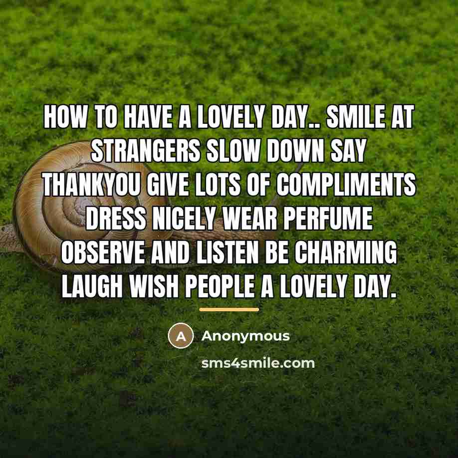“How to have a lovely day.. Smile at strangers Slow…” quote by Anonymous