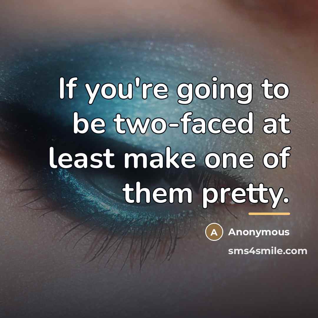 “If you're going to be two-faced at least make one…” quote by Anonymous