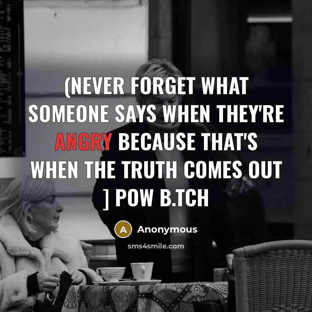 “(Never Forget what Someone says When They're angry because That's when The Truth comes Out ] POW B.tch” quote by Anonymous