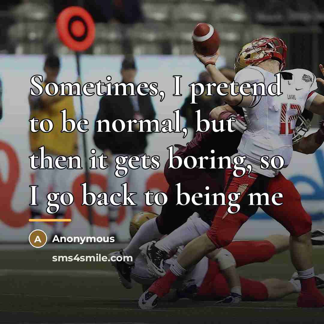 “Sometimes, I pretend to be normal, but then it gets…” quote by Anonymous