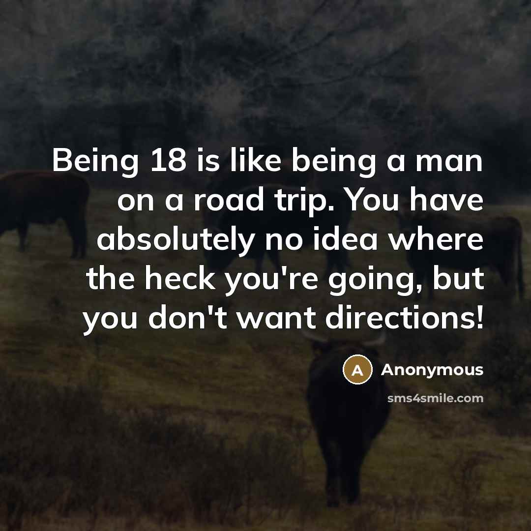 “Being 18 is like being a man on a road…” quote by Anonymous