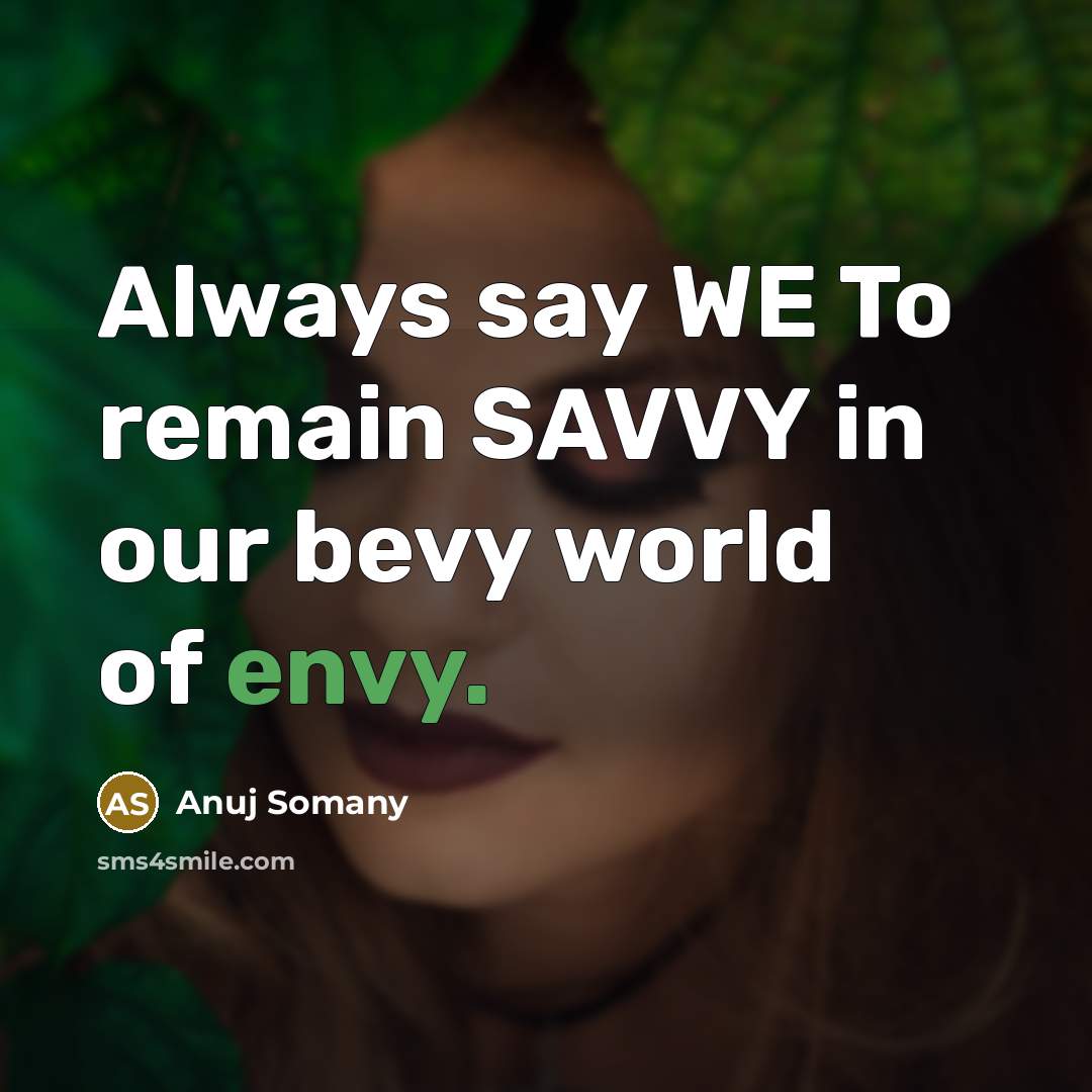 “Always say WE To remain SAVVY in our bevy world…” quote by Anuj Somany