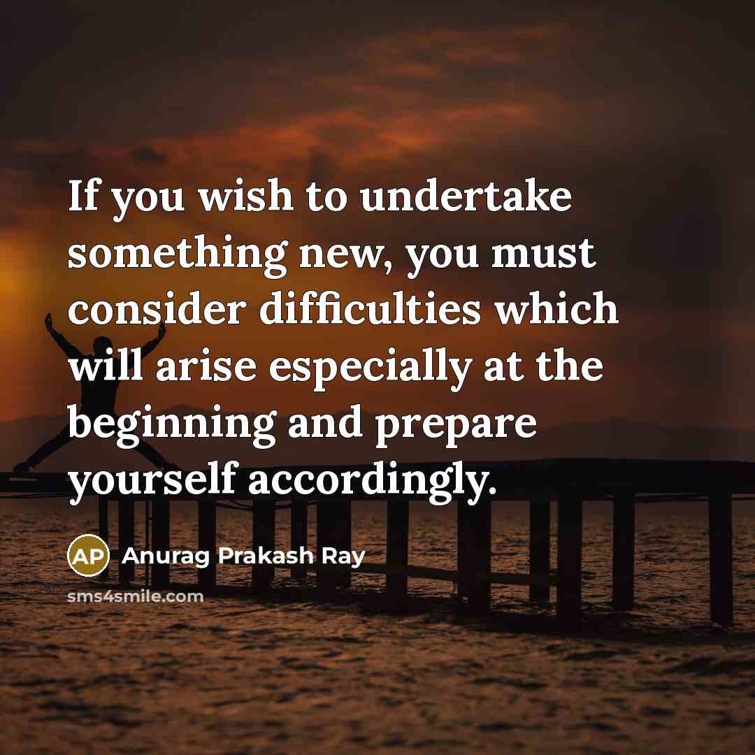 “If you wish to undertake something new, you must consider…” quote by Anurag Prakash Ray