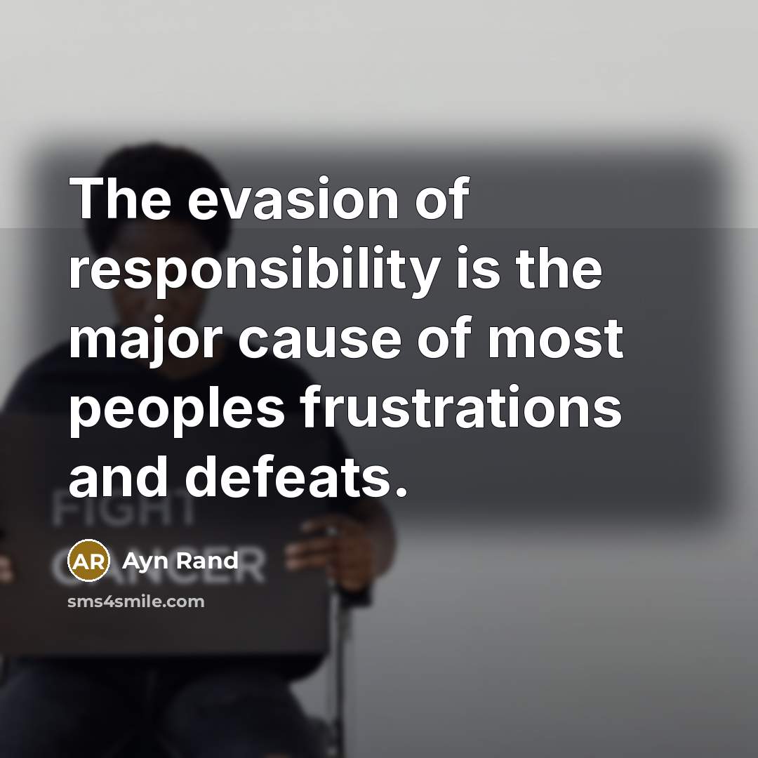 “The evasion of responsibility is the major cause of most…” quote by Ayn Rand