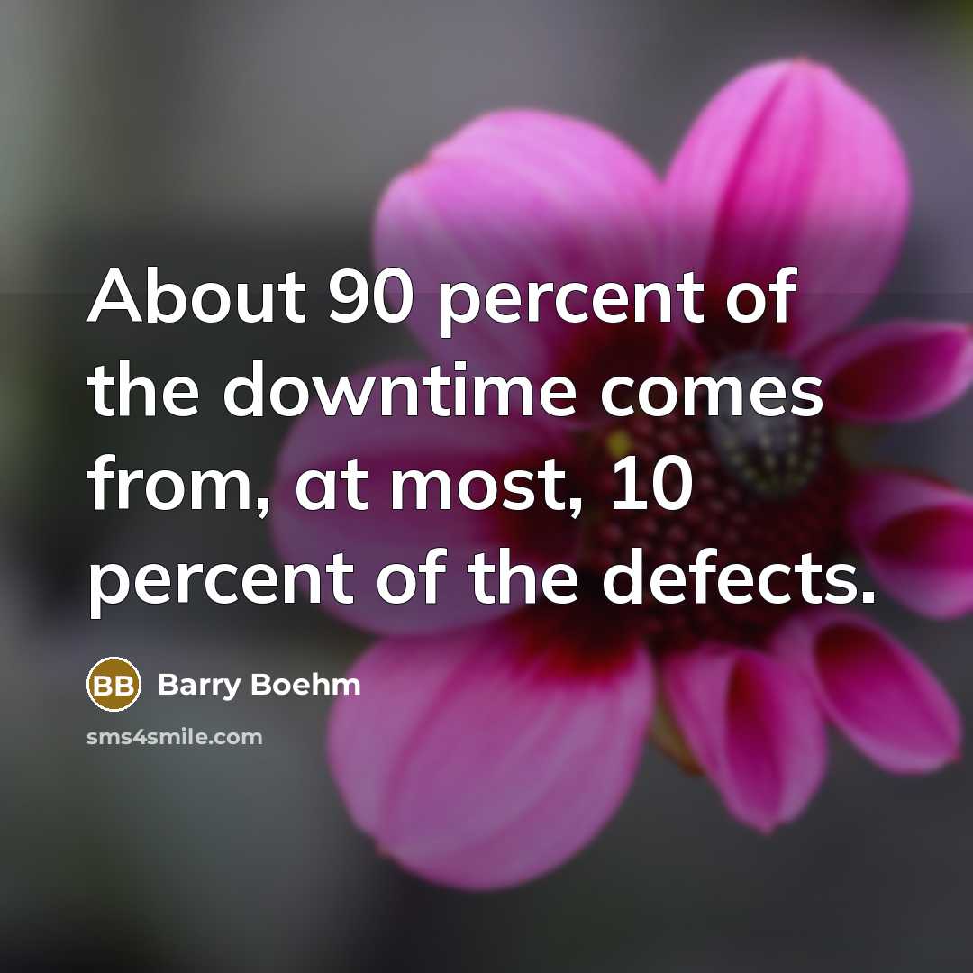 “About 90 percent of the downtime comes from, at most,…” quote by Barry Boehm