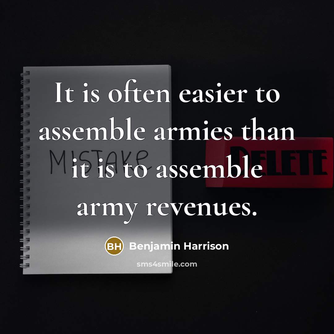 “It is often easier to assemble armies than it is to assemble army revenues.” quote by Benjamin Harrison