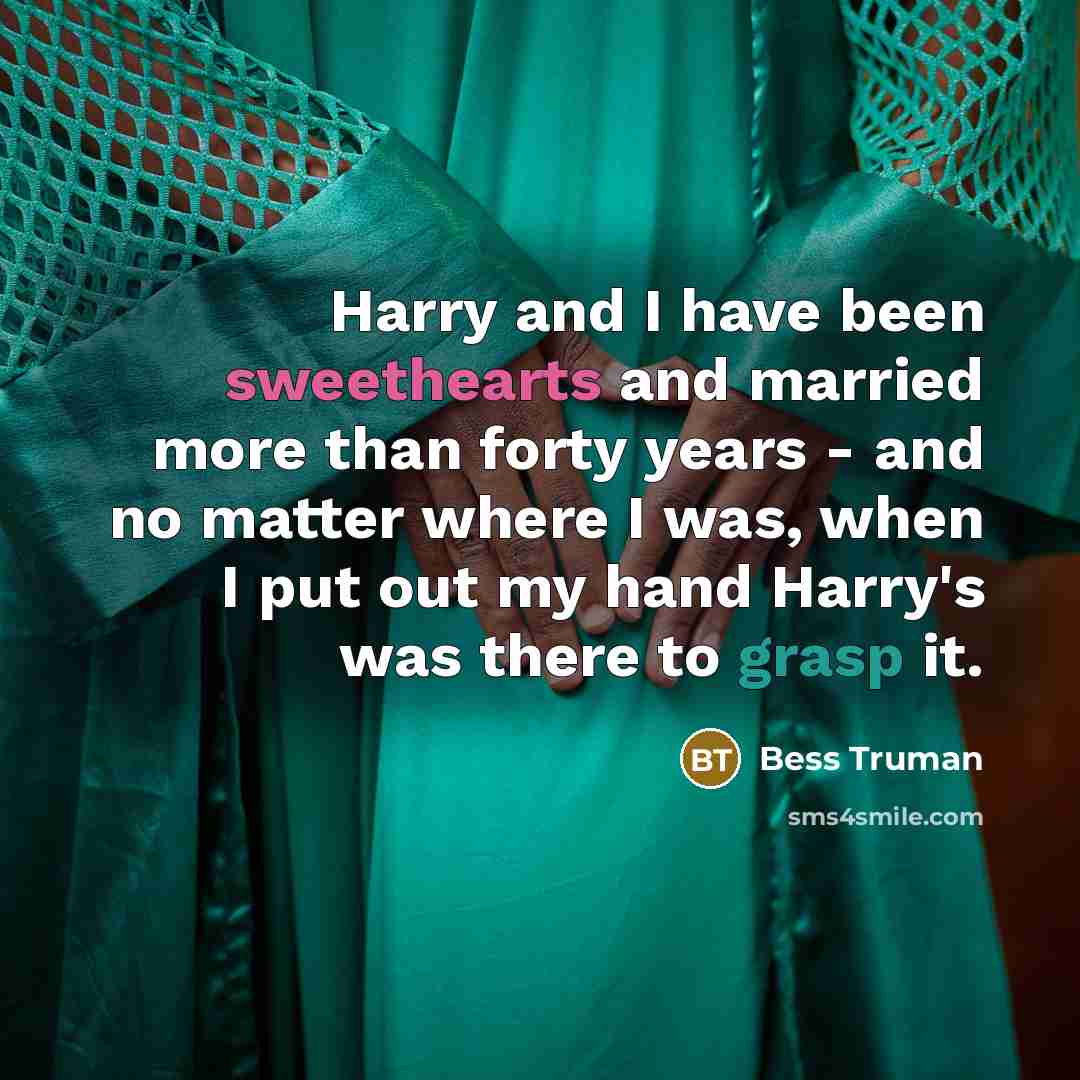 “Harry and I have been sweethearts and married more than…” quote by Bess Truman
