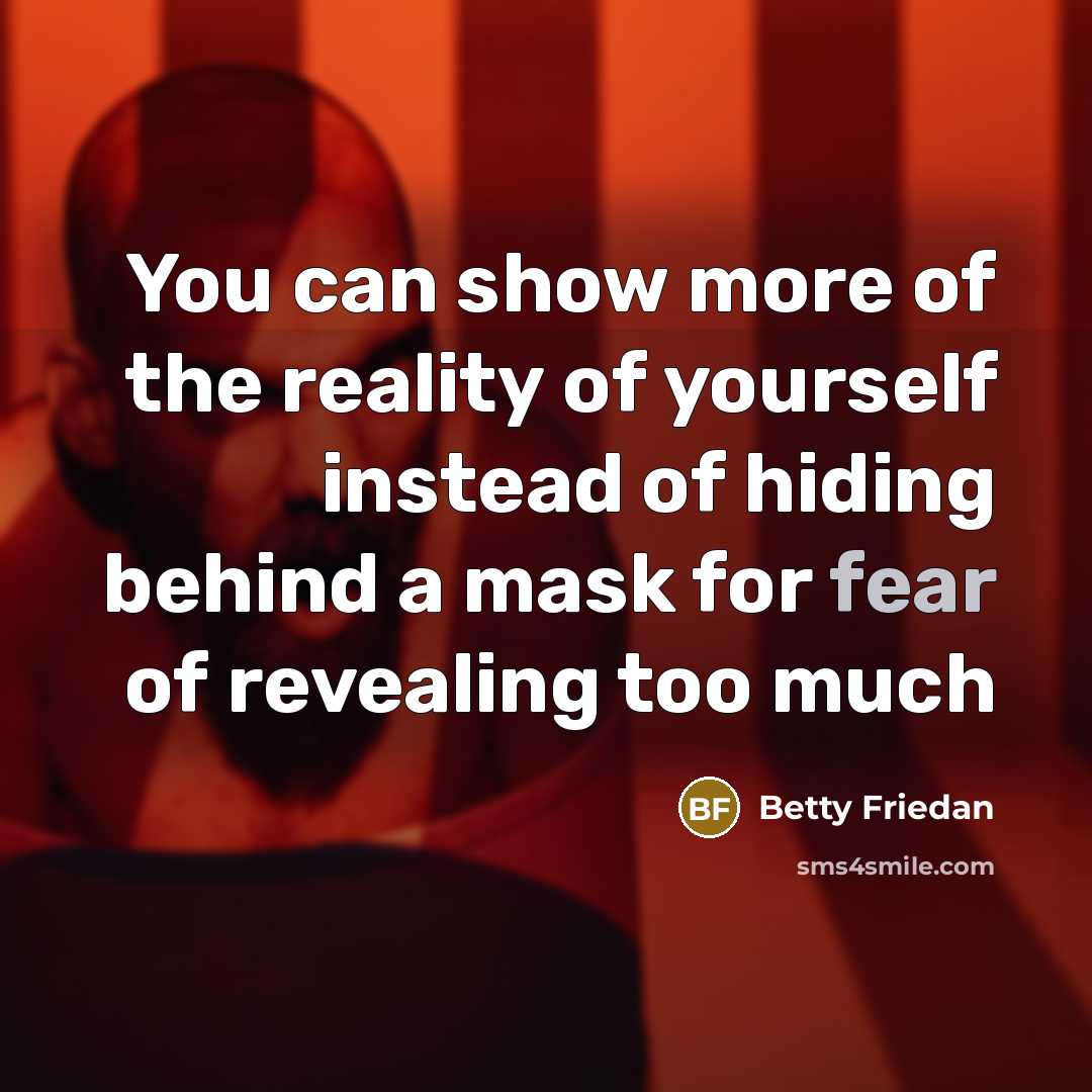 “You can show more of the reality of yourself instead…” quote by Betty Friedan