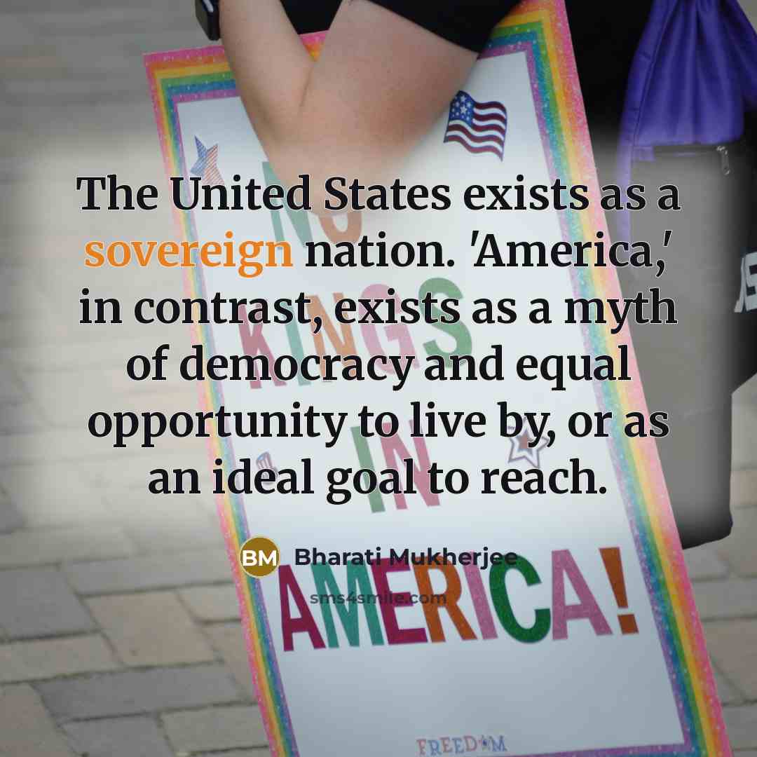 “The United States exists as a sovereign nation. 'America,' in…” quote by Bharati Mukherjee