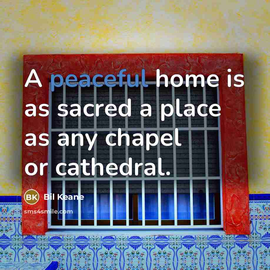 “A peaceful home is as sacred a place as any…” quote by Bil Keane