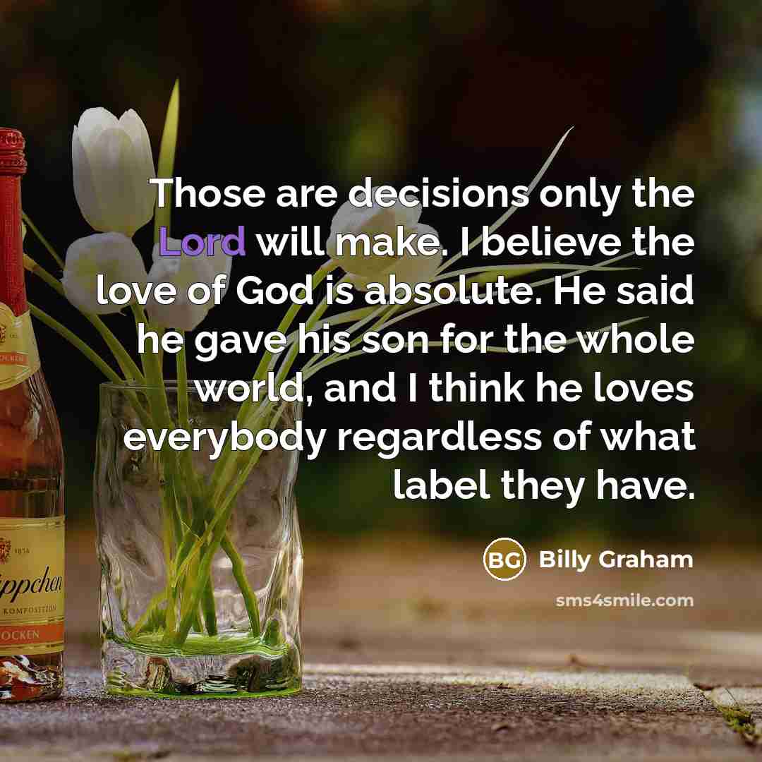 “Those are decisions only the Lord will make. I believe…” quote by Billy Graham