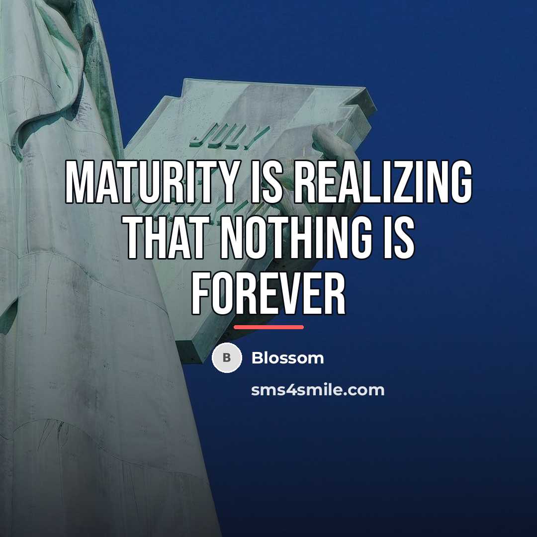 “Maturity is realizing that Nothing is forever…” quote by Blossom