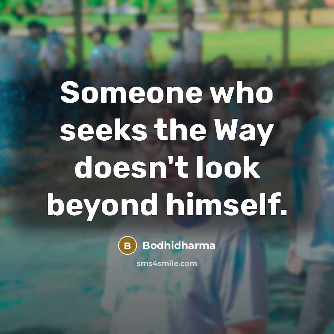 “Someone who seeks the Way doesn't look beyond himself.…” quote by Bodhidharma