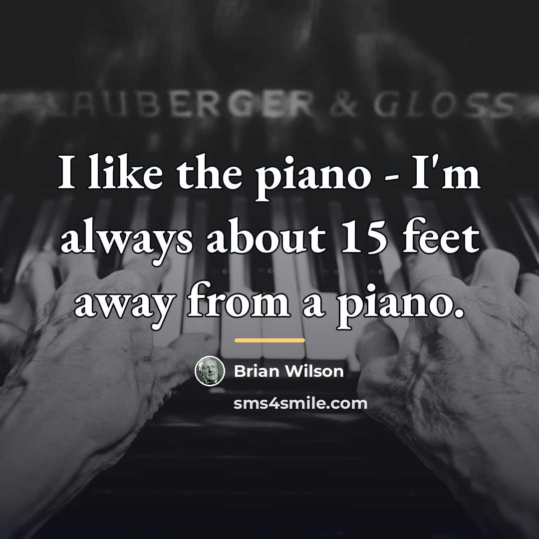 “I like the piano - I'm always about 15 feet…” quote by Brian Wilson