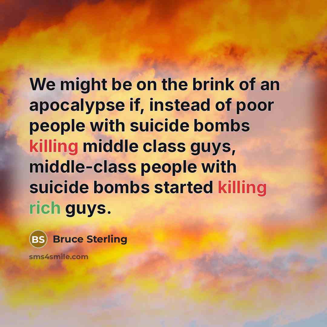 “We might be on the brink of an apocalypse if,…” quote by Bruce Sterling