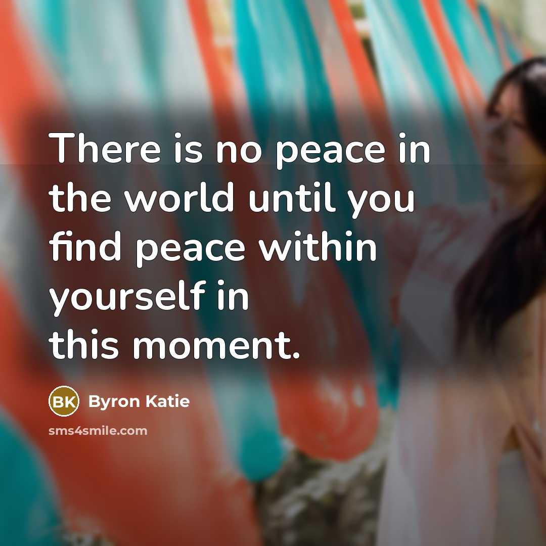 “There is no peace in the world until you find…” quote by Byron Katie