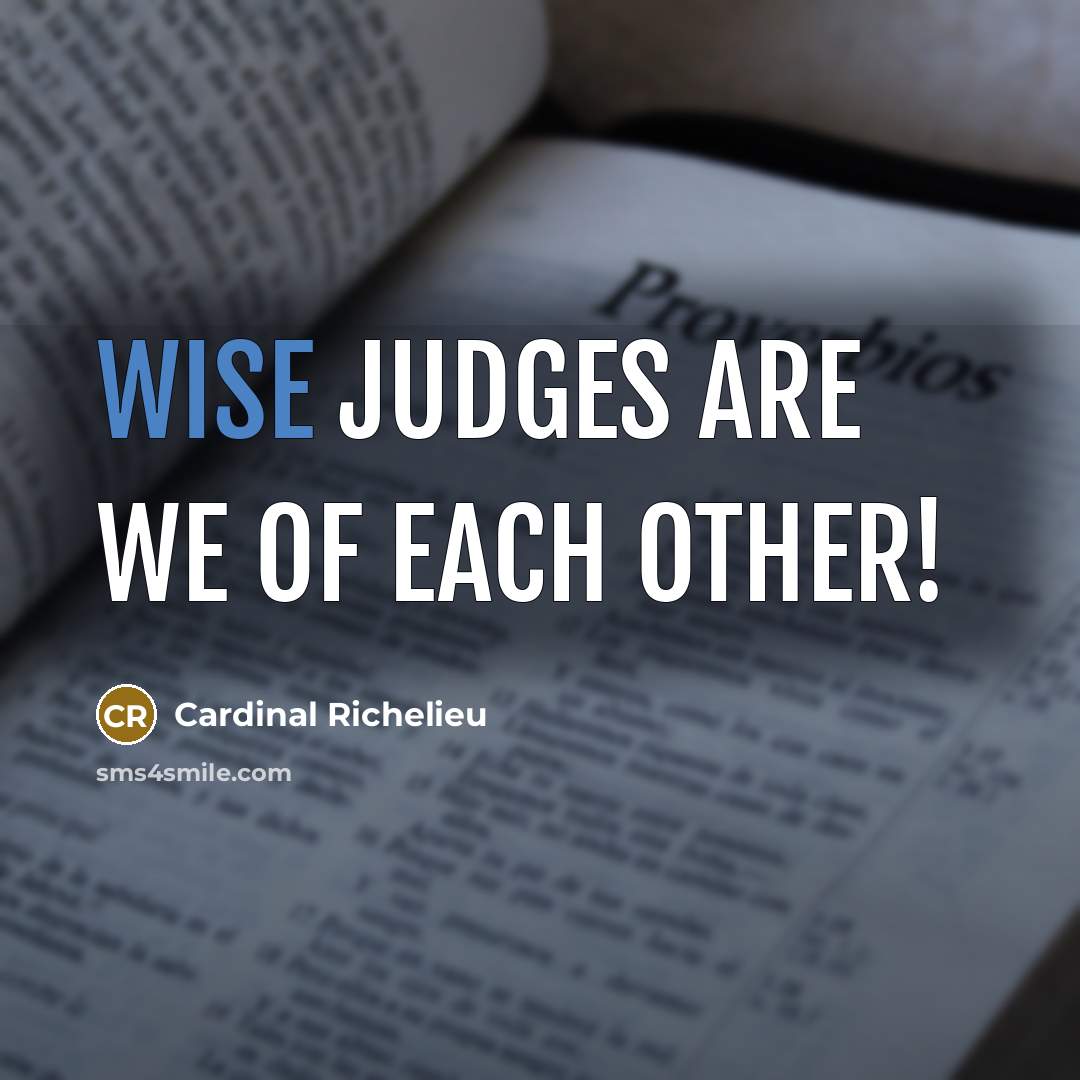 “Wise judges are we of each other!…” quote by Cardinal Richelieu