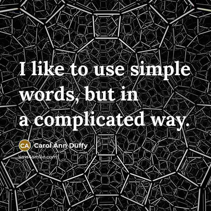 “I like to use simple words, but in a complicated…” quote by Carol Ann Duffy
