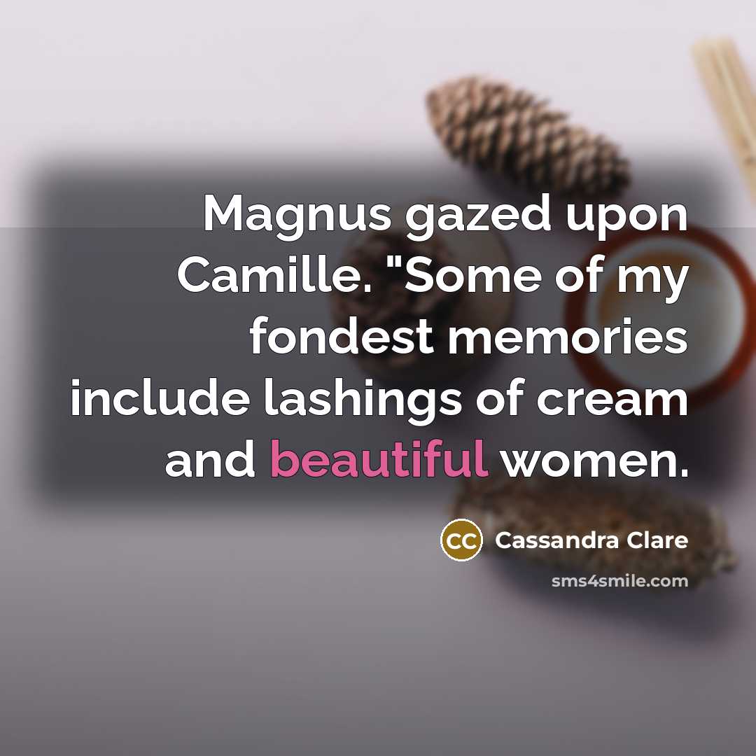 “Magnus gazed upon Camille. "Some of my fondest memories include…” quote by Cassandra Clare