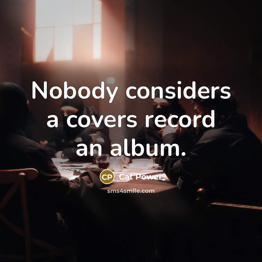 “Nobody considers a covers record an album.” quote by Cat Power