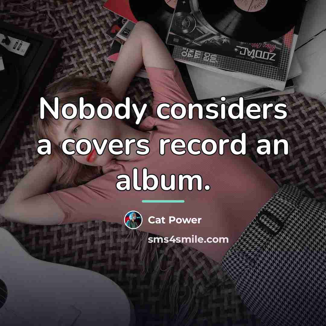 “Nobody considers a covers record an album.…” quote by Cat Power