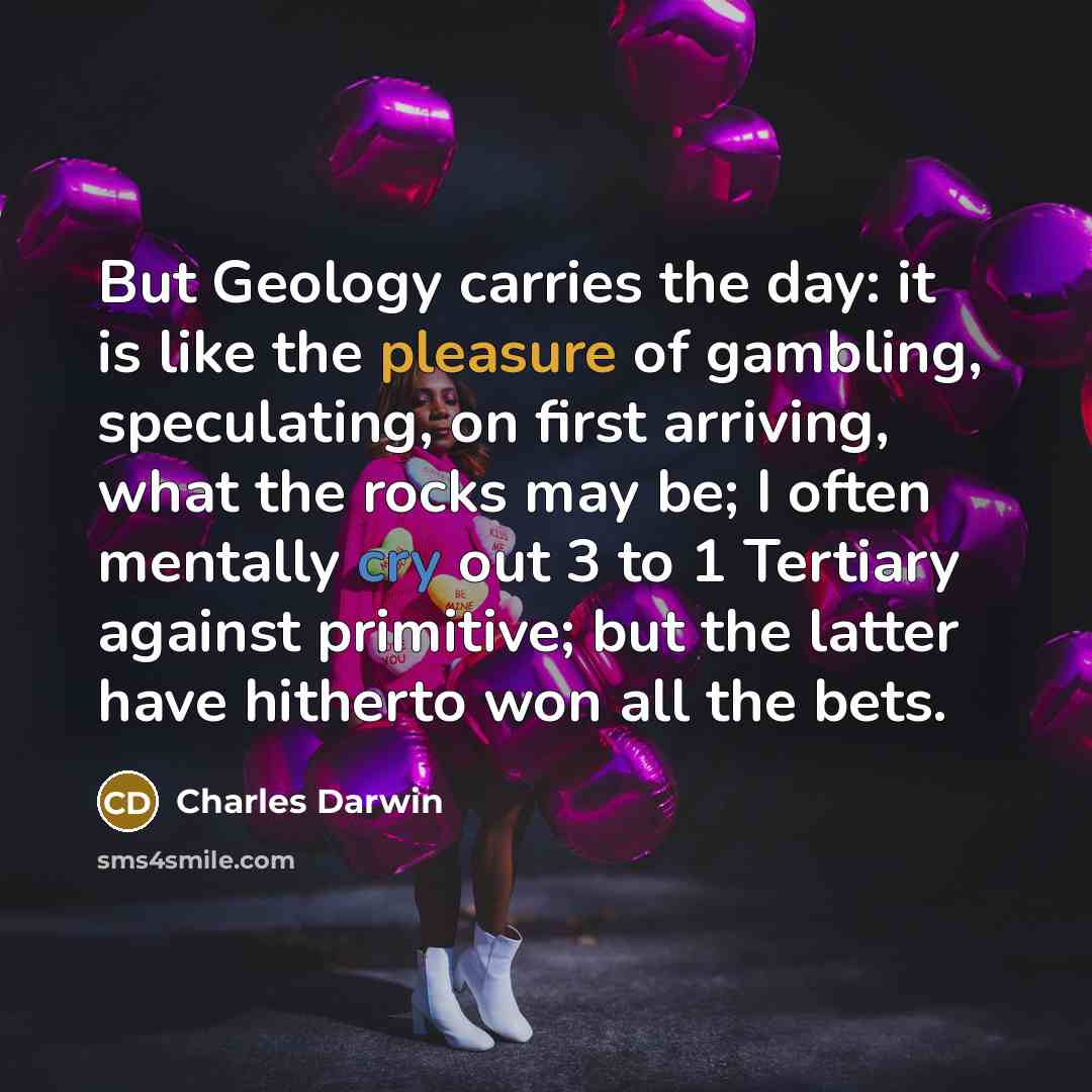 “But Geology carries the day: it is like the pleasure…” quote by Charles Darwin